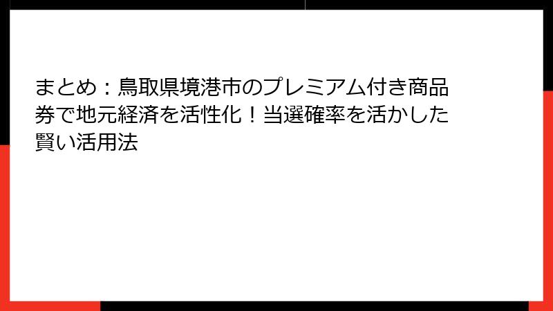 まとめ：鳥取県境港市のプレミアム付き商品券で地元経済を活性化！当選確率を活かした賢い活用法
