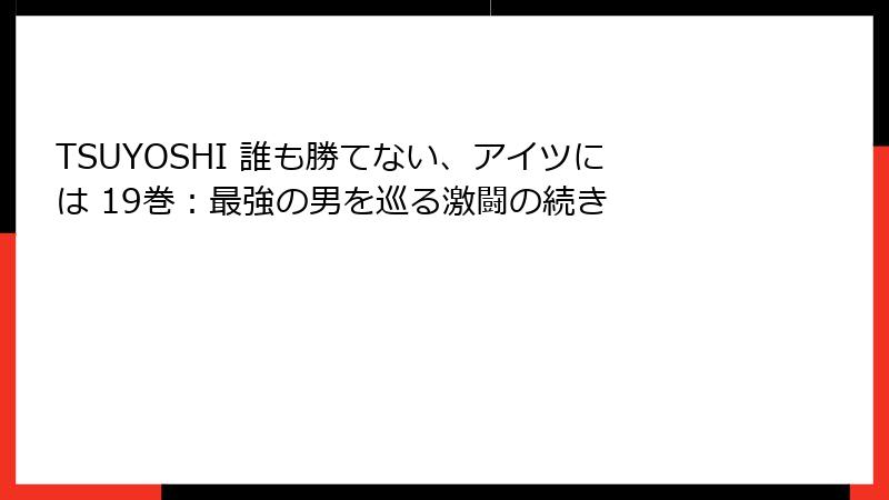 TSUYOSHI 誰も勝てない、アイツには 19巻：最強の男を巡る激闘の続き
