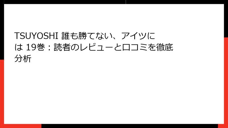 TSUYOSHI 誰も勝てない、アイツには 19巻：読者のレビューと口コミを徹底分析