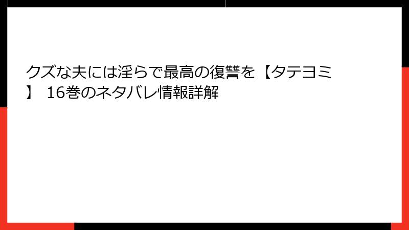 クズな夫には淫らで最高の復讐を【タテヨミ】 16巻のネタバレ情報詳解