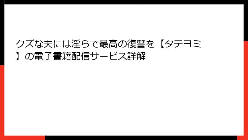 クズな夫には淫らで最高の復讐を【タテヨミ】の電子書籍配信サービス詳解