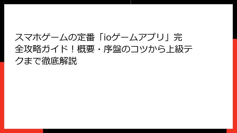 スマホゲームの定番「ioゲームアプリ」完全攻略ガイド！概要・序盤のコツから上級テクまで徹底解説