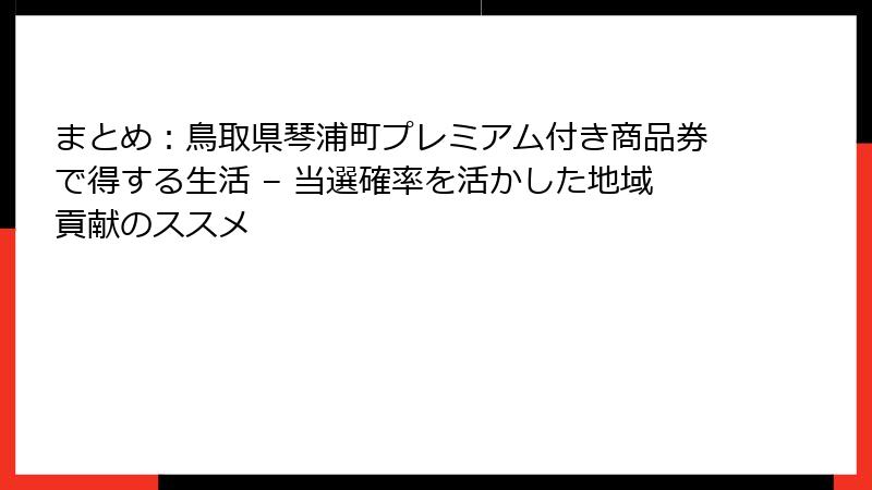 まとめ:鳥取県琴浦町プレミアム付き商品券で得する生活 – 当選確率を活かした地域貢献のススメ