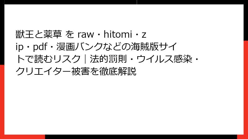 獣王と薬草 を raw・hitomi・zip・pdf・漫画バンクなどの海賊版サイトで読むリスク｜法的罰則・ウイルス感染・クリエイター被害を徹底解説