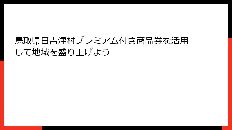 鳥取県日吉津村プレミアム付き商品券を活用して地域を盛り上げよう