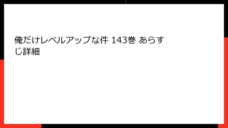 俺だけレベルアップな件 143巻 あらすじ詳細