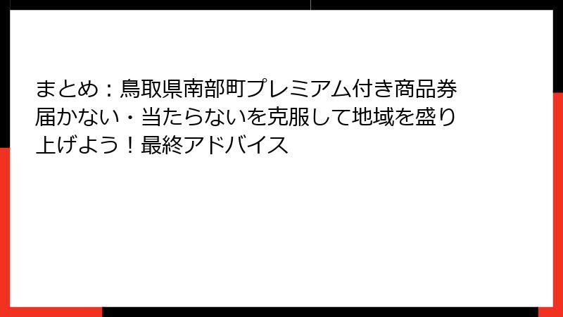 まとめ：鳥取県南部町プレミアム付き商品券届かない・当たらないを克服して地域を盛り上げよう！最終アドバイス