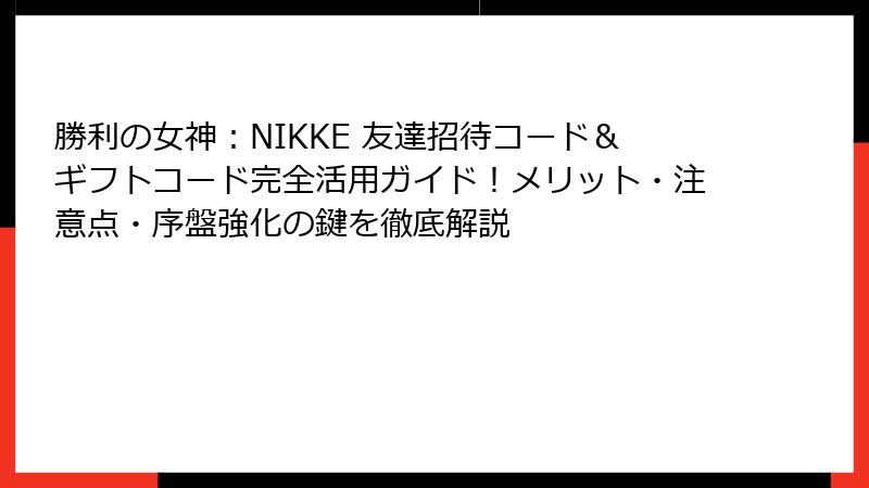 勝利の女神：NIKKE 友達招待コード＆ギフトコード完全活用ガイド！メリット・注意点・序盤強化の鍵を徹底解説