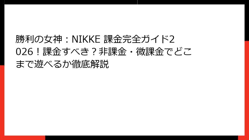勝利の女神：NIKKE 課金完全ガイド2026！課金すべき？非課金・微課金でどこまで遊べるか徹底解説
