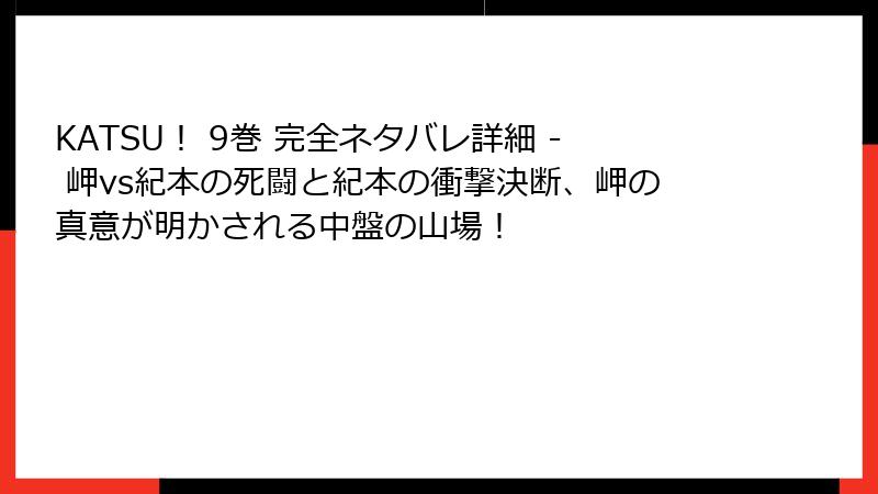 KATSU！ 9巻 完全ネタバレ詳細 - 岬vs紀本の死闘と紀本の衝撃決断、岬の真意が明かされる中盤の山場！