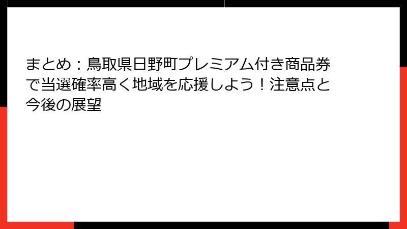 まとめ：鳥取県日野町プレミアム付き商品券で当選確率高く地域を応援しよう！注意点と今後の展望