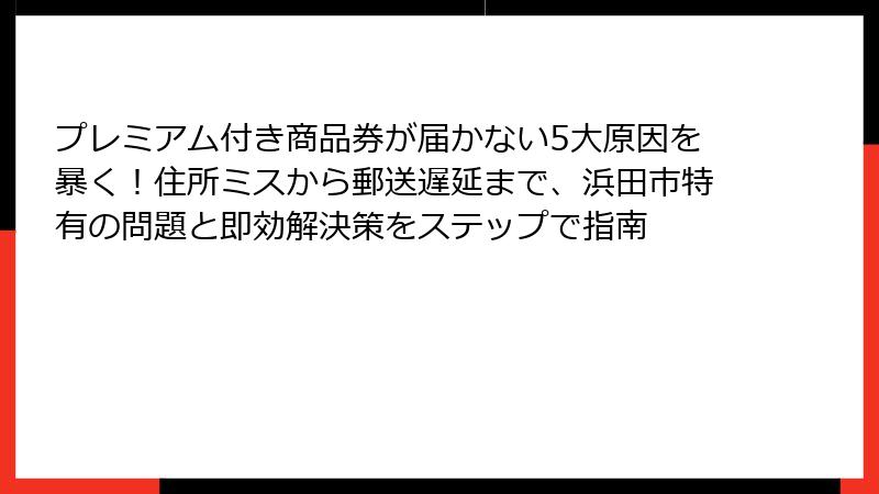 プレミアム付き商品券が届かない5大原因を暴く！住所ミスから郵送遅延まで、浜田市特有の問題と即効解決策をステップで指南