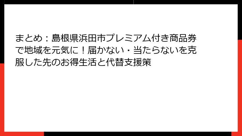 まとめ：島根県浜田市プレミアム付き商品券で地域を元気に！届かない・当たらないを克服した先のお得生活と代替支援策