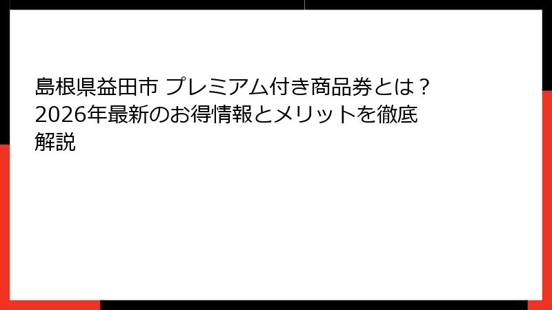 島根県益田市 プレミアム付き商品券とは？2026年最新のお得情報とメリットを徹底解説