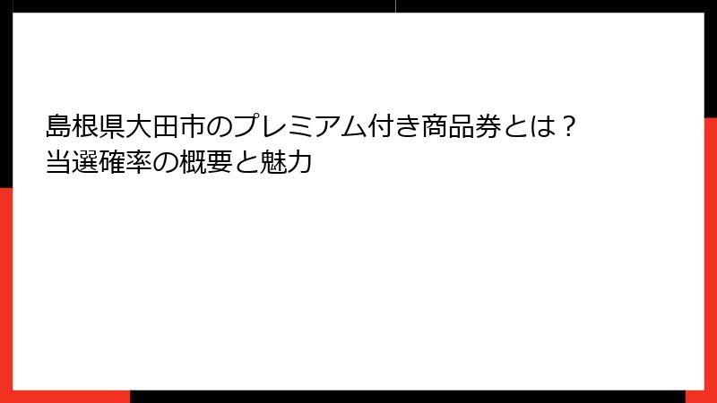 島根県大田市のプレミアム付き商品券とは?当選確率の概要と魅力