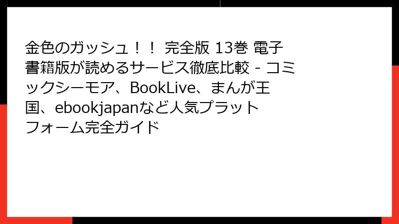 金色のガッシュ!! 完全版 13巻 電子書籍版が読めるサービス徹底比較 - コミックシーモア、BookLive、まんが王国、ebookjapanなど人気プラットフォーム完全ガイド