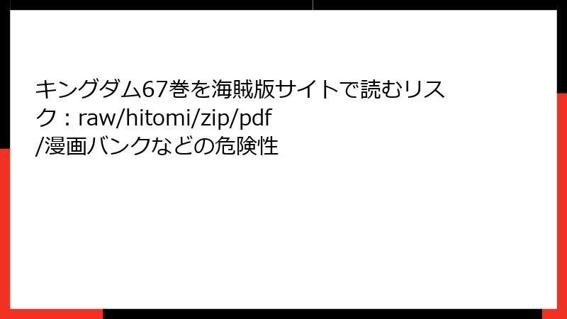 キングダム67巻を海賊版サイトで読むリスク:raw/hitomi/zip/pdf/漫画バンクなどの危険性