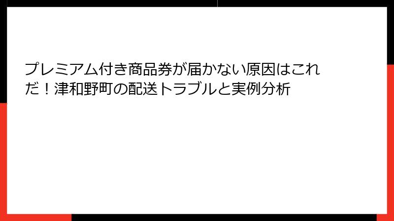 プレミアム付き商品券が届かない原因はこれだ！津和野町の配送トラブルと実例分析