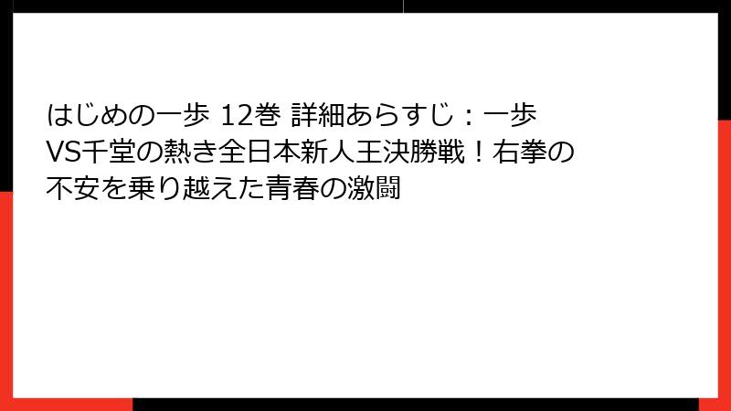 はじめの一歩 12巻 詳細あらすじ：一歩VS千堂の熱き全日本新人王決勝戦！右拳の不安を乗り越えた青春の激闘