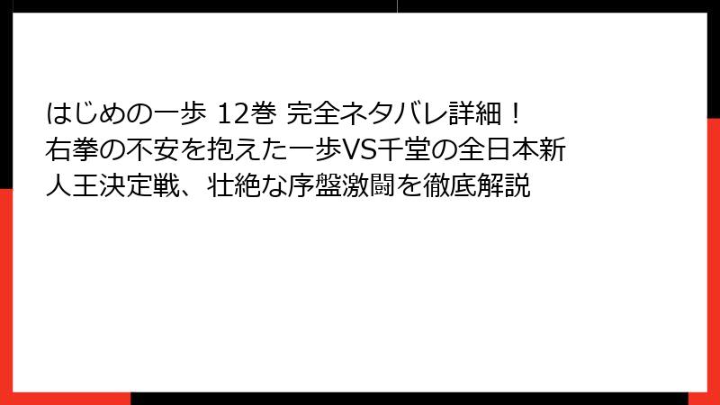 はじめの一歩 12巻 完全ネタバレ詳細！右拳の不安を抱えた一歩VS千堂の全日本新人王決定戦、壮絶な序盤激闘を徹底解説