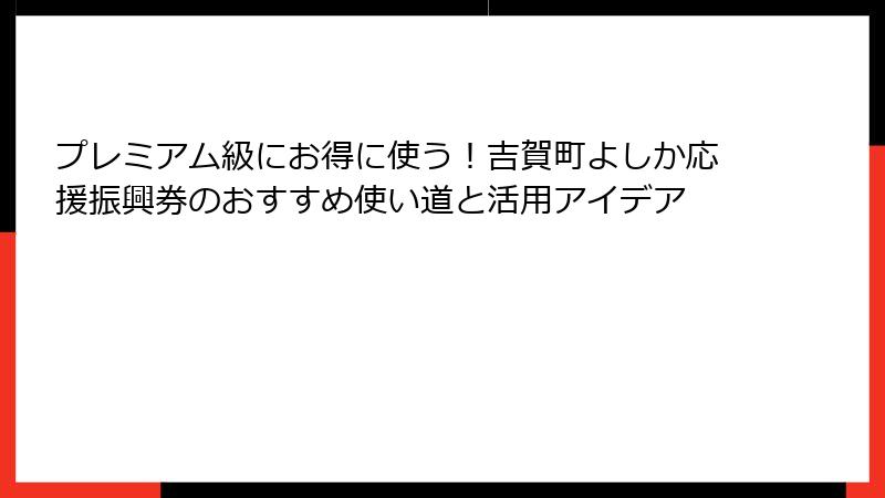 プレミアム級にお得に使う！吉賀町よしか応援振興券のおすすめ使い道と活用アイデア