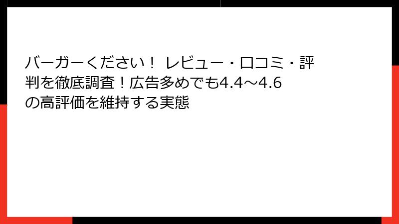 バーガーください！ レビュー・口コミ・評判を徹底調査！広告多めでも4.4〜4.6の高評価を維持する実態