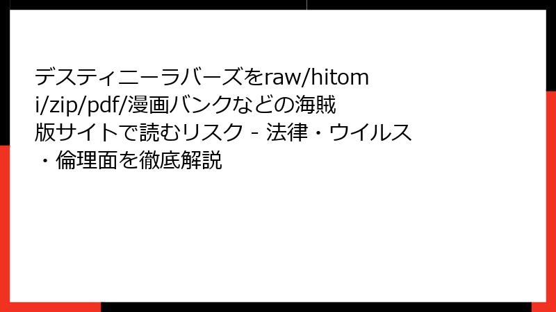デスティニーラバーズをraw/hitomi/zip/pdf/漫画バンクなどの海賊版サイトで読むリスク - 法律・ウイルス・倫理面を徹底解説