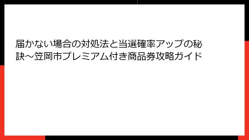 届かない場合の対処法と当選確率アップの秘訣～笠岡市プレミアム付き商品券攻略ガイド
