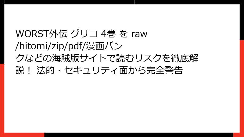 WORST外伝 グリコ 4巻 を raw/hitomi/zip/pdf/漫画バンクなどの海賊版サイトで読むリスクを徹底解説！ 法的・セキュリティ面から完全警告