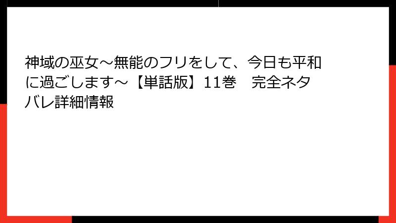 神域の巫女〜無能のフリをして、今日も平和に過ごします〜【単話版】11巻　完全ネタバレ詳細情報