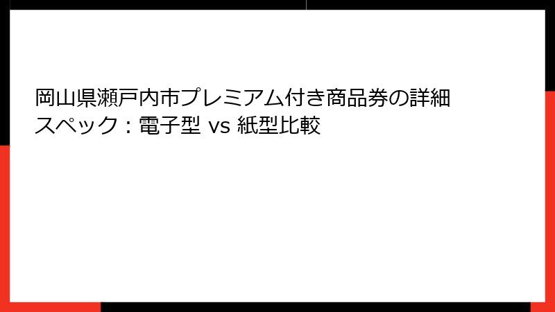 岡山県瀬戸内市プレミアム付き商品券の詳細スペック：電子型 vs 紙型比較