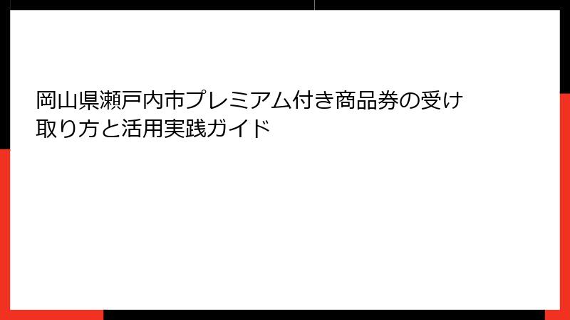 岡山県瀬戸内市プレミアム付き商品券の受け取り方と活用実践ガイド