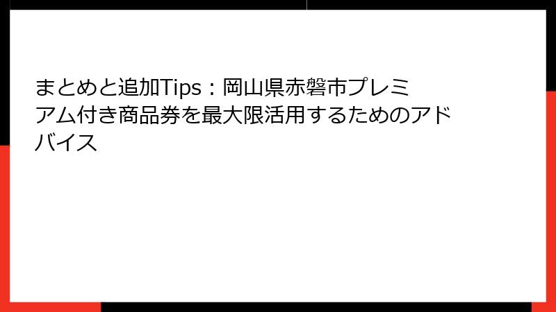 まとめと追加Tips:岡山県赤磐市プレミアム付き商品券を最大限活用するためのアドバイス