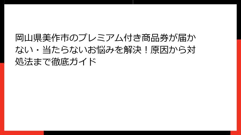 岡山県美作市のプレミアム付き商品券が届かない・当たらないお悩みを解決!原因から対処法まで徹底ガイド