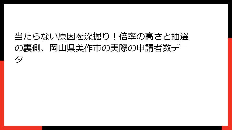 当たらない原因を深掘り!倍率の高さと抽選の裏側、岡山県美作市の実際の申請者数データ