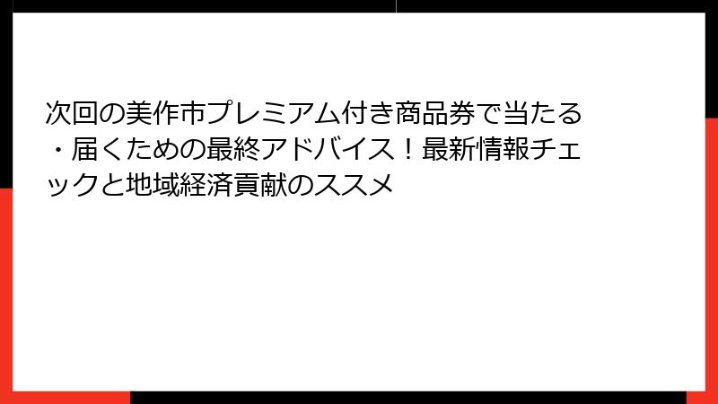 次回の美作市プレミアム付き商品券で当たる・届くための最終アドバイス!最新情報チェックと地域経済貢献のススメ