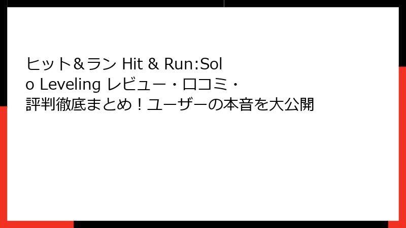 ヒット＆ラン Hit & Run:Solo Leveling レビュー・口コミ・評判徹底まとめ！ユーザーの本音を大公開