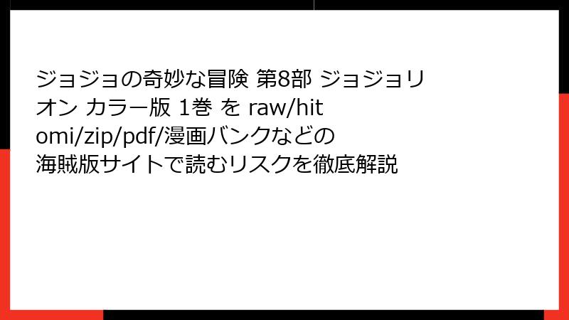 ジョジョの奇妙な冒険 第8部 ジョジョリオン カラー版 1巻 を raw/hitomi/zip/pdf/漫画バンクなどの海賊版サイトで読むリスクを徹底解説