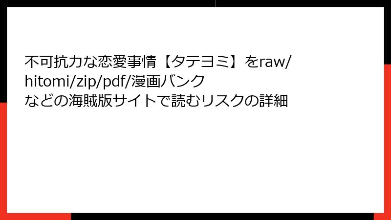 不可抗力な恋愛事情【タテヨミ】をraw/hitomi/zip/pdf/漫画バンクなどの海賊版サイトで読むリスクの詳細