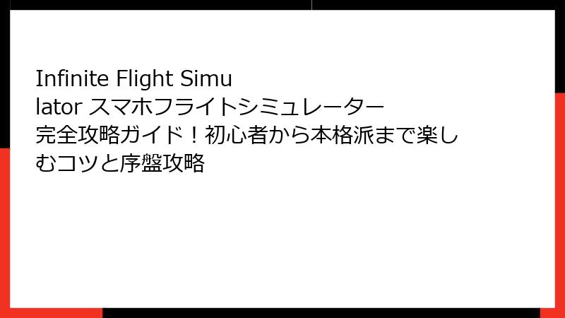 Infinite Flight Simulator スマホフライトシミュレーター完全攻略ガイド！初心者から本格派まで楽しむコツと序盤攻略