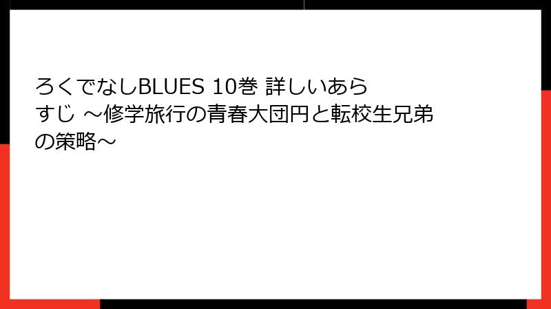 ろくでなしBLUES 10巻 詳しいあらすじ ~修学旅行の青春大団円と転校生兄弟の策略~