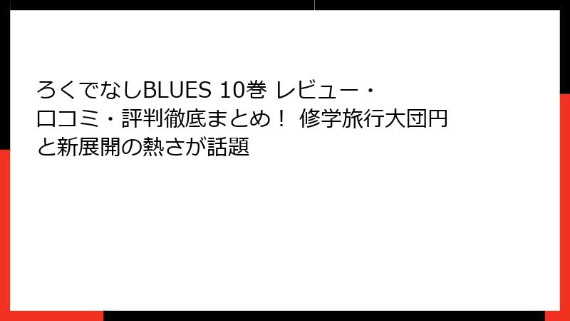 ろくでなしBLUES 10巻 レビュー・口コミ・評判徹底まとめ! 修学旅行大団円と新展開の熱さが話題
