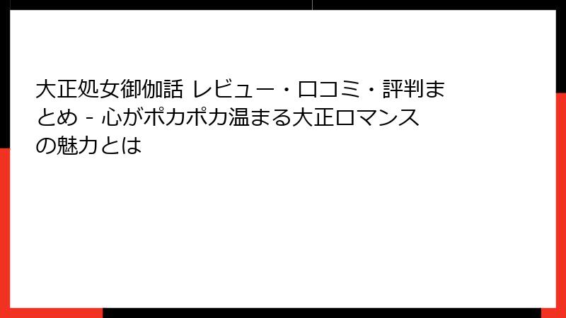 大正処女御伽話 レビュー・口コミ・評判まとめ - 心がポカポカ温まる大正ロマンスの魅力とは