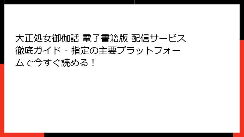 大正処女御伽話 電子書籍版 配信サービス徹底ガイド - 指定の主要プラットフォームで今すぐ読める!