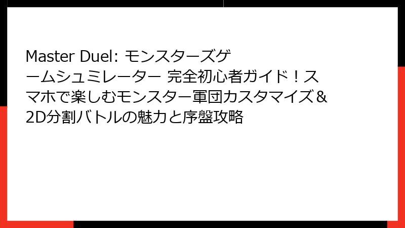 Master Duel: モンスターズゲームシュミレーター 完全初心者ガイド！スマホで楽しむモンスター軍団カスタマイズ＆2D分割バトルの魅力と序盤攻略