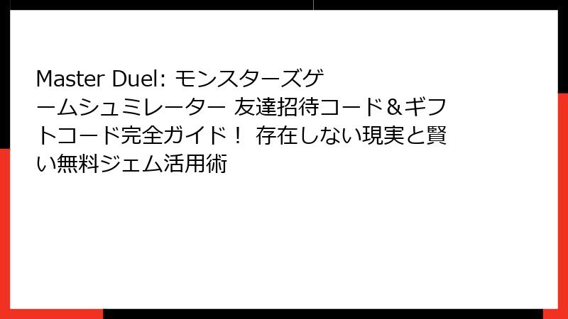 Master Duel: モンスターズゲームシュミレーター 友達招待コード＆ギフトコード完全ガイド！ 存在しない現実と賢い無料ジェム活用術