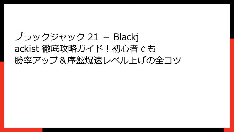ブラックジャック 21 － Blackjackist 徹底攻略ガイド！初心者でも勝率アップ＆序盤爆速レベル上げの全コツ