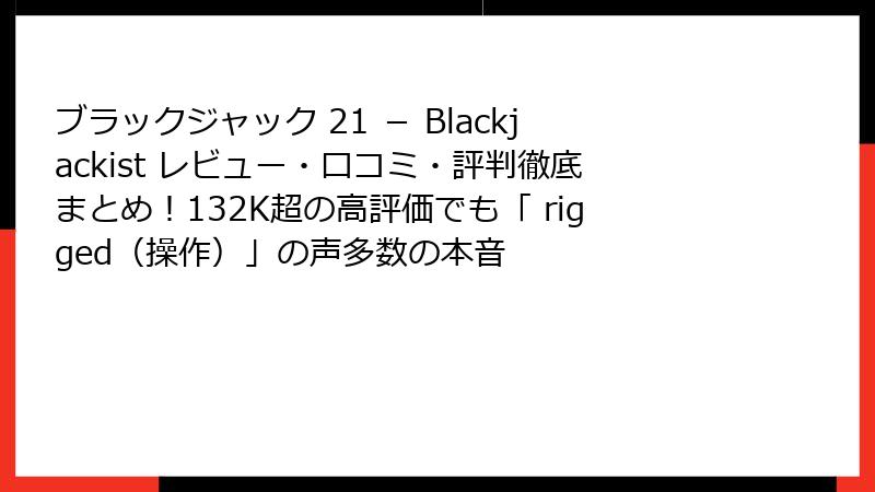 ブラックジャック 21 － Blackjackist レビュー・口コミ・評判徹底まとめ！132K超の高評価でも「 rigged（操作）」の声多数の本音