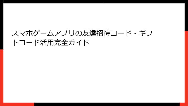 スマホゲームアプリの友達招待コード・ギフトコード活用完全ガイド