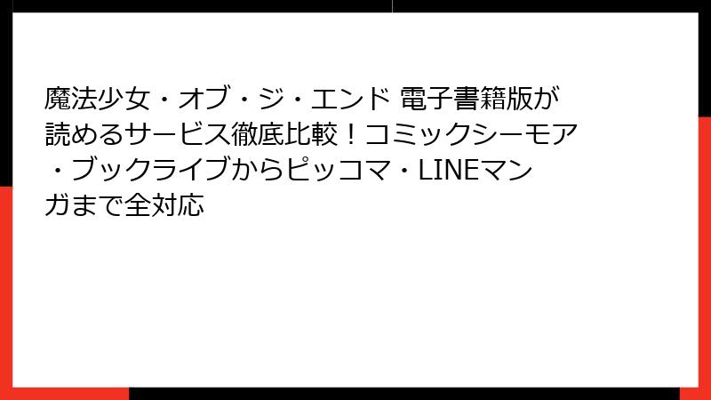 魔法少女・オブ・ジ・エンド 電子書籍版が読めるサービス徹底比較！コミックシーモア・ブックライブからピッコマ・LINEマンガまで全対応
